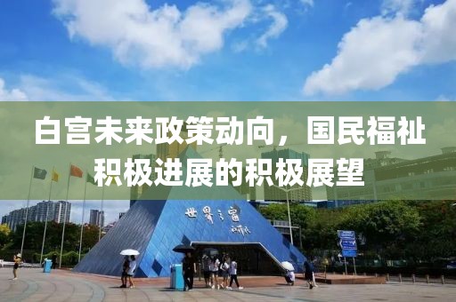 白宫未来政策动向，国民福祉积极进展的积极展望