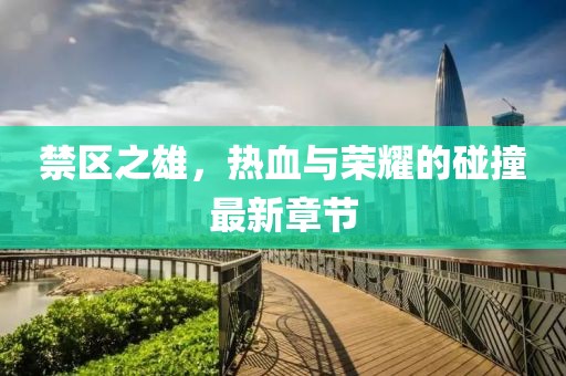 禁区之雄，热血与荣耀的碰撞最新章节