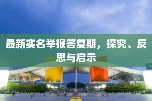 最新实名举报答复期，探究、反思与启示
