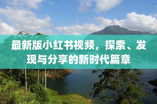 最新版小红书视频，探索、发现与分享的新时代篇章