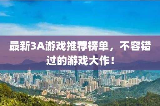 最新3A游戏推荐榜单，不容错过的游戏大作！