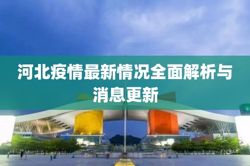 河北疫情最新情况全面解析与消息更新