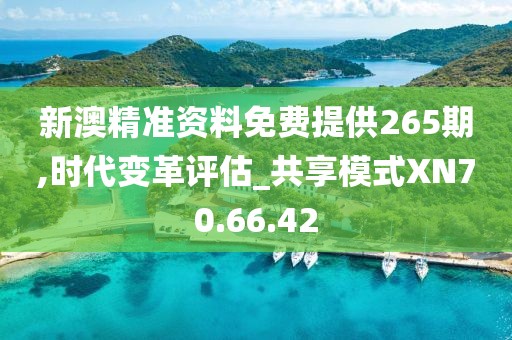 新澳精准资料免费提供265期,时代变革评估_共享模式XN70.66.42