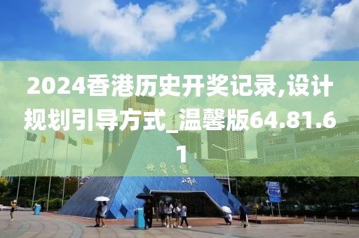 2024香港历史开奖记录,设计规划引导方式_温馨版64.81.61