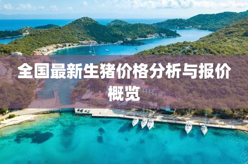 全国最新生猪价格分析与报价概览