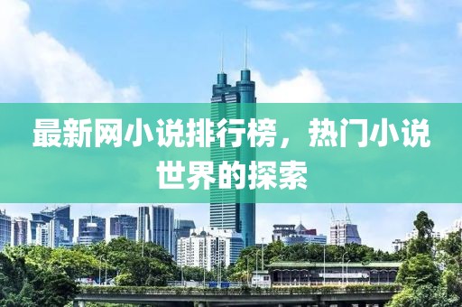 最新网小说排行榜，热门小说世界的探索