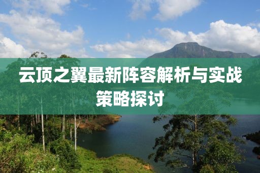 云顶之翼最新阵容解析与实战策略探讨