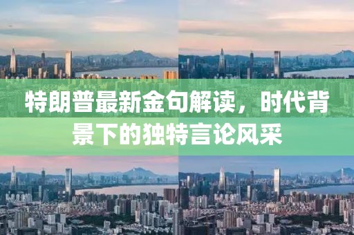 特朗普最新金句解读，时代背景下的独特言论风采
