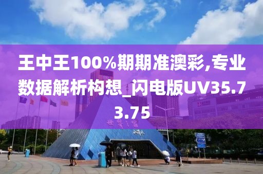王中王100%期期准澳彩,专业数据解析构想_闪电版UV35.73.75