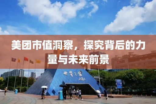 美团市值洞察，探究背后的力量与未来前景