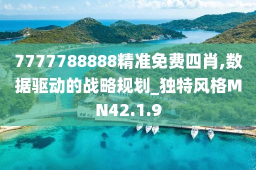 7777788888精准免费四肖,数据驱动的战略规划_独特风格MN42.1.9