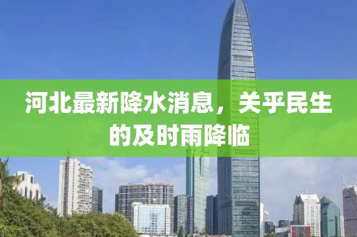 河北最新降水消息，关乎民生的及时雨降临