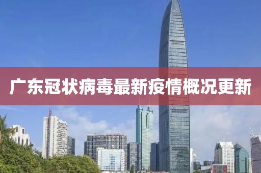 广东冠状病毒最新疫情概况更新