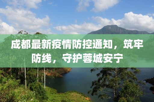 成都最新疫情防控通知，筑牢防线，守护蓉城安宁