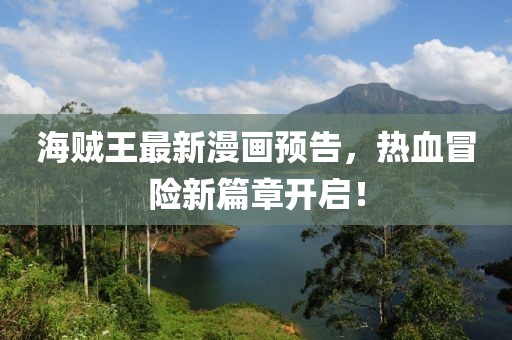 海贼王最新漫画预告，热血冒险新篇章开启！