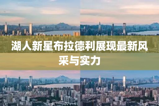 湖人新星布拉德利展现最新风采与实力