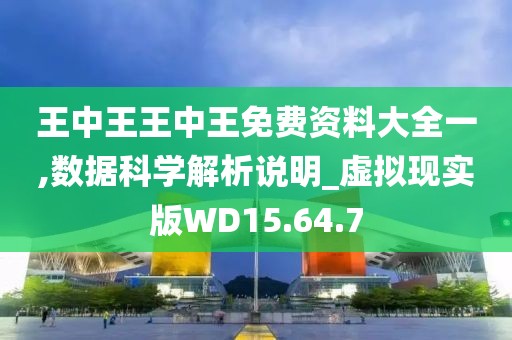 王中王王中王免费资料大全一,数据科学解析说明_虚拟现实版WD15.64.7