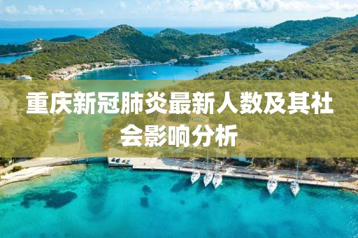 重庆新冠肺炎最新人数及其社会影响分析