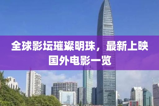 全球影坛璀璨明珠，最新上映国外电影一览