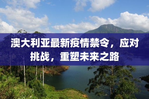 澳大利亚最新疫情禁令，应对挑战，重塑未来之路