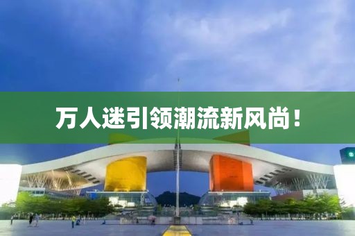 万人迷引领潮流新风尚！