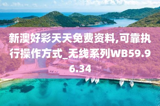 新澳好彩天天免费资料,可靠执行操作方式_无线系列WB59.96.34