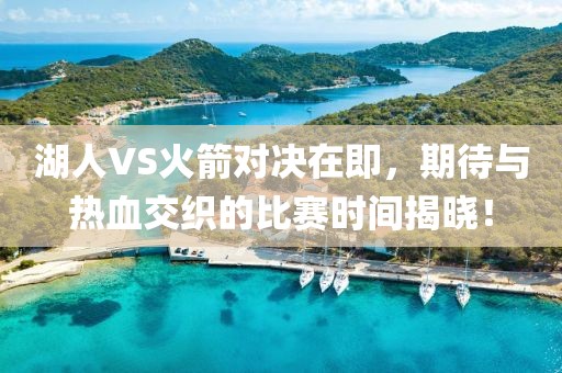 湖人VS火箭对决在即，期待与热血交织的比赛时间揭晓！