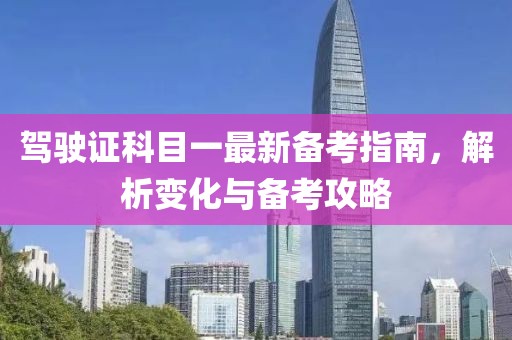 驾驶证科目一最新备考指南，解析变化与备考攻略