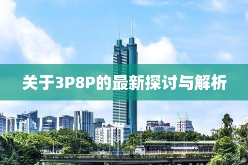 关于3P8P的最新探讨与解析