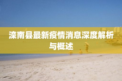 滦南县最新疫情消息深度解析与概述