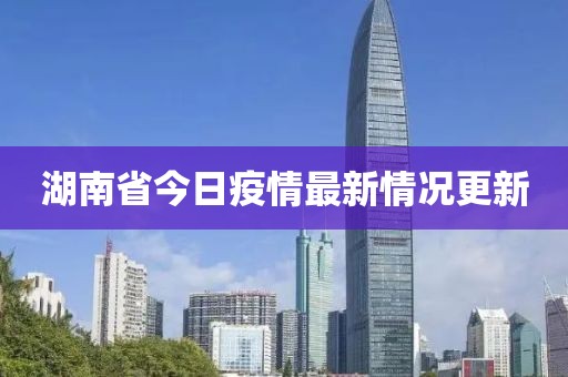 湖南省今日疫情最新情况更新
