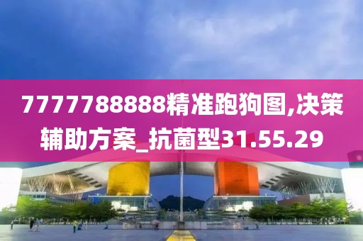 7777788888精准跑狗图,决策辅助方案_抗菌型31.55.29