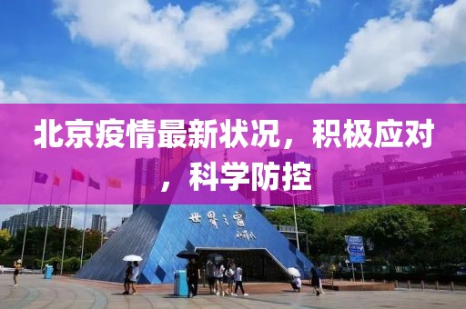 北京疫情最新状况，积极应对，科学防控