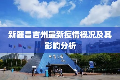 新疆昌吉州最新疫情概况及其影响分析
