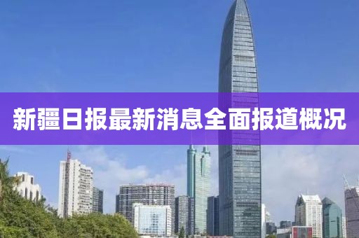 新疆日报最新消息全面报道概况