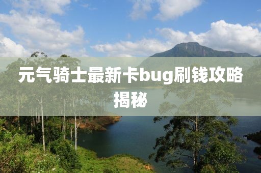元气骑士最新卡bug刷钱攻略揭秘