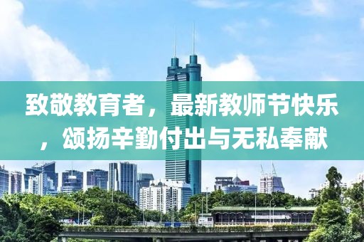 致敬教育者，最新教师节快乐，颂扬辛勤付出与无私奉献