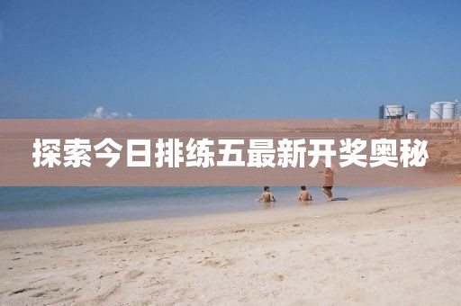 探索今日排练五最新开奖奥秘