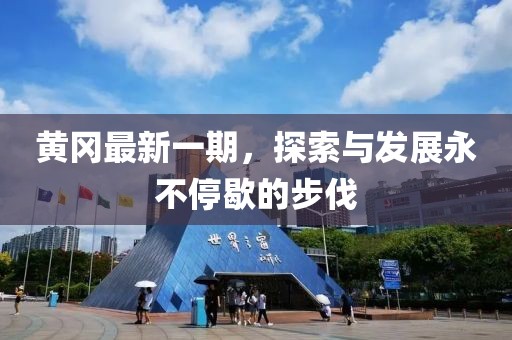 黄冈最新一期，探索与发展永不停歇的步伐
