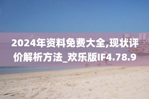 2024年资料免费大全,现状评价解析方法_欢乐版IF4.78.9
