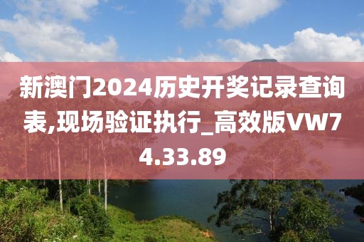 新澳门2024历史开奖记录查询表,现场验证执行_高效版VW74.33.89