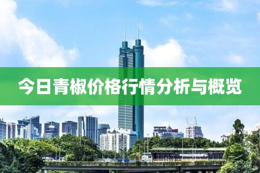 今日青椒价格行情分析与概览