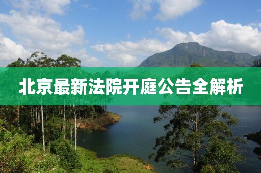 北京最新法院开庭公告全解析