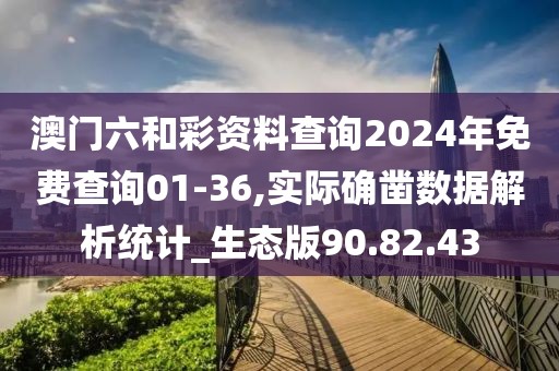 澳门六和彩资料查询2024年免费查询01-36,实际确凿数据解析统计_生态版90.82.43