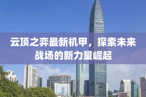 云顶之弈最新机甲，探索未来战场的新力量崛起