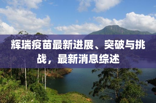 辉瑞疫苗最新进展、突破与挑战，最新消息综述