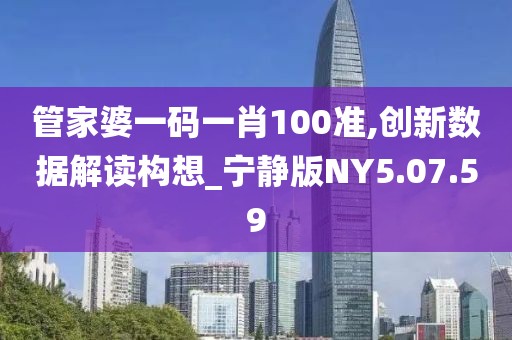 管家婆一码一肖100准,创新数据解读构想_宁静版NY5.07.59