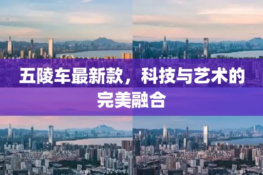 五陵车最新款，科技与艺术的完美融合