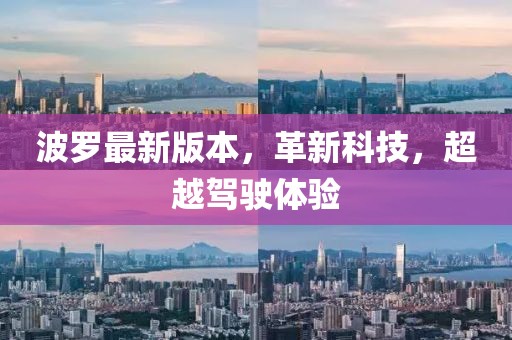 波罗最新版本，革新科技，超越驾驶体验