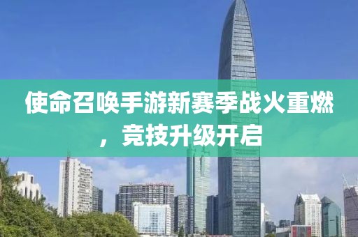 使命召唤手游新赛季战火重燃，竞技升级开启
